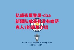 亿盛彩票登录-cba新疆队成员有没有哈萨克人?的简单介绍